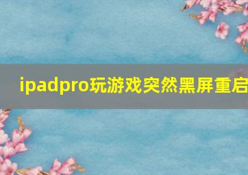 ipadpro玩游戏突然黑屏重启