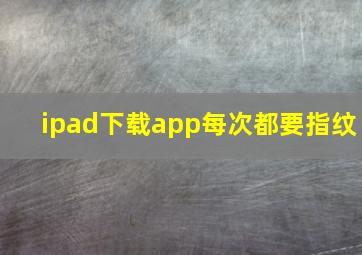 ipad下载app每次都要指纹