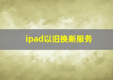 ipad以旧换新服务