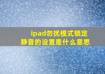 ipad勿扰模式锁定静音的设置是什么意思