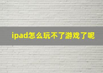 ipad怎么玩不了游戏了呢