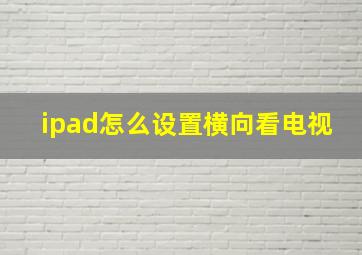 ipad怎么设置横向看电视