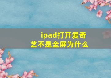 ipad打开爱奇艺不是全屏为什么