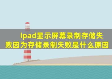 ipad显示屏幕录制存储失败因为存储录制失败是什么原因