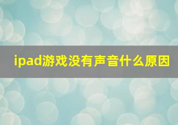 ipad游戏没有声音什么原因