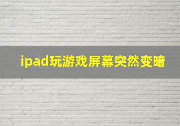 ipad玩游戏屏幕突然变暗