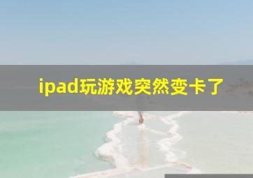 ipad玩游戏突然变卡了