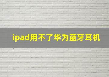 ipad用不了华为蓝牙耳机