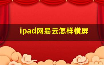 ipad网易云怎样横屏