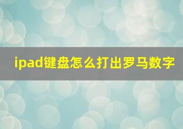 ipad键盘怎么打出罗马数字