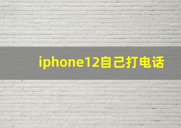 iphone12自己打电话