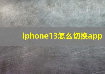 iphone13怎么切换app