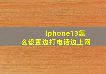 iphone13怎么设置边打电话边上网