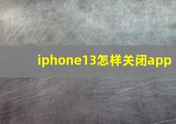 iphone13怎样关闭app