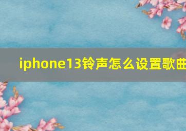 iphone13铃声怎么设置歌曲