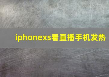 iphonexs看直播手机发热