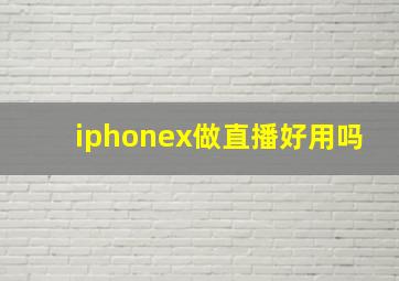 iphonex做直播好用吗