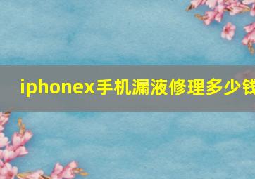 iphonex手机漏液修理多少钱