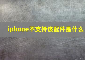 iphone不支持该配件是什么