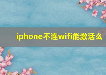 iphone不连wifi能激活么