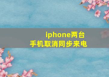 iphone两台手机取消同步来电