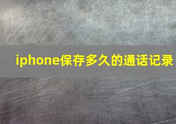 iphone保存多久的通话记录