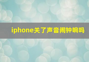 iphone关了声音闹钟响吗