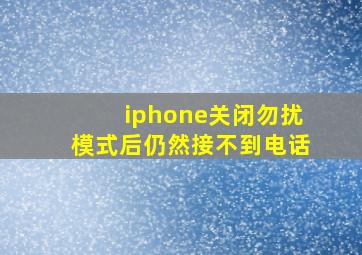 iphone关闭勿扰模式后仍然接不到电话