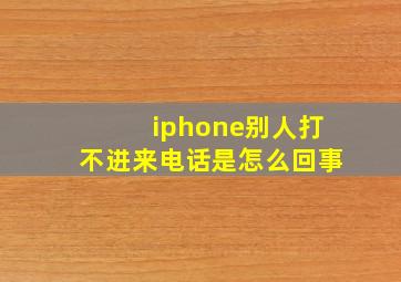 iphone别人打不进来电话是怎么回事