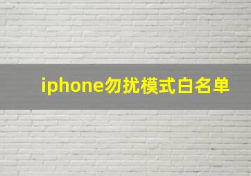 iphone勿扰模式白名单