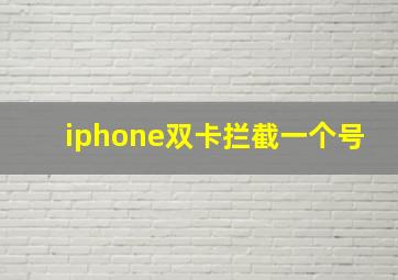 iphone双卡拦截一个号