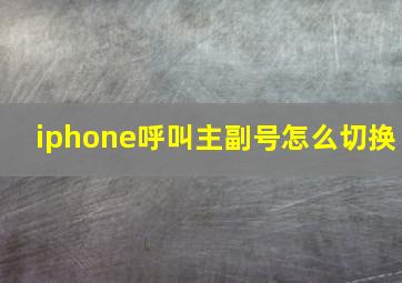 iphone呼叫主副号怎么切换