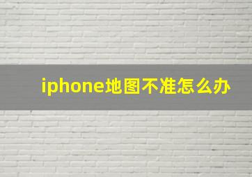 iphone地图不准怎么办