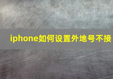 iphone如何设置外地号不接