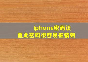 iphone密码设置此密码很容易被猜到