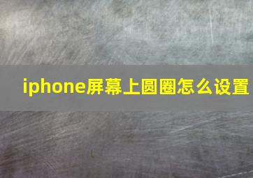 iphone屏幕上圆圈怎么设置