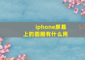 iphone屏幕上的圆圈有什么用