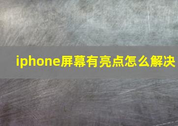 iphone屏幕有亮点怎么解决