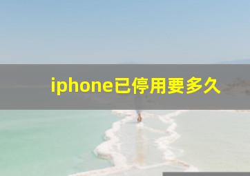 iphone已停用要多久