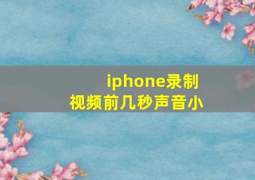 iphone录制视频前几秒声音小