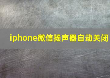 iphone微信扬声器自动关闭