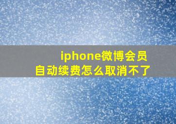 iphone微博会员自动续费怎么取消不了