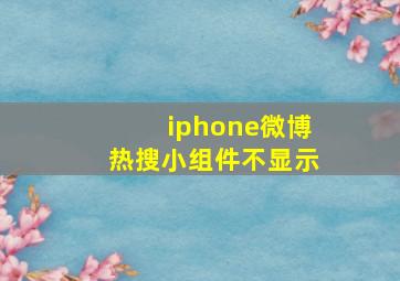 iphone微博热搜小组件不显示