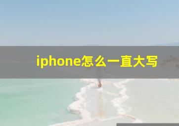 iphone怎么一直大写