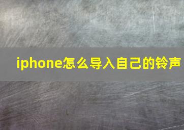 iphone怎么导入自己的铃声