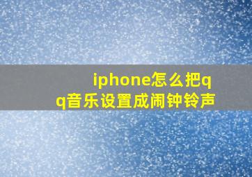 iphone怎么把qq音乐设置成闹钟铃声