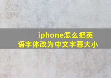 iphone怎么把英语字体改为中文字幕大小