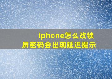 iphone怎么改锁屏密码会出现延迟提示