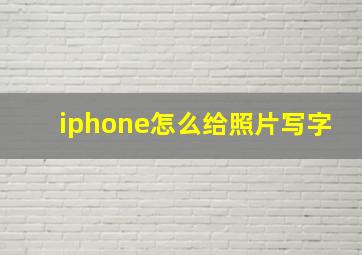 iphone怎么给照片写字