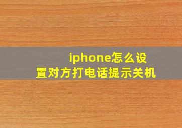 iphone怎么设置对方打电话提示关机